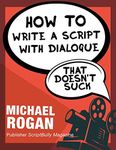 How to Write a Script With Dialogue That Doesn't Suck: Your Ultimate, No-Nonsense Screenwriting 101 for Writing Screenplay Dialogue (Book 3 of the "Screenplay Writing Made Stupidly Easy" Collection)