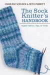 The Sock Knitter's Handbook: Expert Advice, Tips, & Tricks