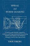 Spiral and Worm Gearing - A Treatise on the Principles, Dimensions, Calculation and Design of Spiral and Worm Gearing, Together with Chapters on the Methods of Cutting the Teeth in These Types of Gears