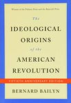 The Ideological Origins of the American Revoluti – Fiftieth Anniversary Edition