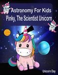 Astronomy For Kids : Unicorn Day : Pinky , The Scientist Unicorn (Bedtime stories for kids Book 3)