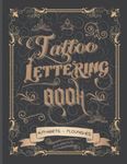 Tattoo Lettering Book: Tattoo Lettering Inspiration Reference Book and Tattoo Lettering Alphabet Practice Book for Tattoo Artists