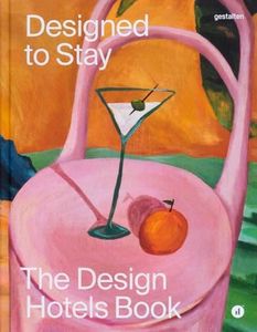 Designed to Stay: The Design Hotels™ Book