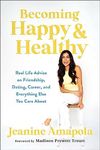 Becoming Happy & Healthy: Real Life Advice on Friendship, Dating, Career, and Everything Else You Care About