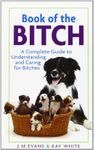 Book of the Bitch: A Complete Guide to Understanding and Caring for Bitches (New Edition) by Evans, J. M., White, Kay (2002) Paperback