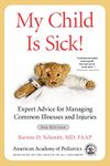 My Child Is Sick!: Expert Advice for Managing Common Illnesses and Injuries