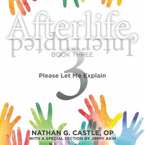 Afterlife, Interrupted Book Three: Please Let Me Explain: A Catholic Priest Explores the Interrupted Death Experience