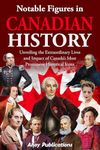 Notable Figures in Canadian History: Unveiling the Extraordinary Lives and Impact of Canada’s Most Prominent Historical Icons (Curious Histories Collection)