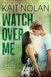 Watch Over Me: A Small Town Romantic Suspense (Wishing For A Hero Book 2)