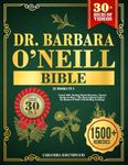 The Dr. Barbara O’Neill Bible: [21 BOOKS IN 1] Unlock 500+ Healing Herbal Remedies, Natural Recipes & More | The Most Updated Guide to Dr. Barbara O’Neill's Self-Healing Teachings