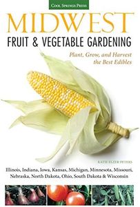 Midwest Fruit & Vegetable Gardening: Plant, Grow, and Harvest the Best Edibles - Illinois, Indiana, Iowa, Kansas, Michigan, Minnesota, Missouri, ... (Fruit & Vegetable Gardening Guides)