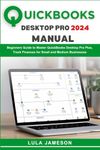 Quickbooks Desktop Pro 2024 Manual: Beginners Guide to Master QuickBooks Desktop Pro Plus, Track Finances for Small and Medium Businesses