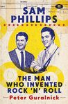 Sam Phillips: The Man Who Invented 