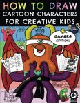 How To Draw Cartoon Characters For Creative Kids: Gamers Edition