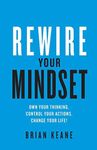 Rewire Your Mindset: Own Your Thinking, Control Your Actions, Change Your Life!