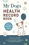 My Dog's Health Record Book: A Practical Guide to Log Your Dog's Personal and Health History, With Tips For New Puppy Owners!