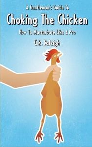 [A Gentleman's Guide To Choking The Chicken: How To Masturbate Like A Pro] [By: Raleigh, G.R.] [May, 2012]