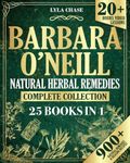 Barbara O’Neill Natural Herbal Remedies Complete Collection: Over 900 Natural Remedies & Healing Recipes Inspired by Dr. Barbara O’Neill for Holistic Health and Optimal Well-Being