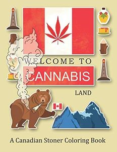 Welcome To Cannabis Land; A Canadian Stoner Coloring Book: A Funny Canada Weed Gift For Adults