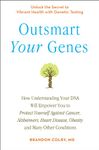 Outsmart Your Genes: How Understanding Your DNA Will Empower You to Protect Yourself Against Cancer,A lzheimer's, Heart Disease, Obesity, and Many Other Conditions