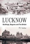 Lucknow: Buildings, Begums and the British