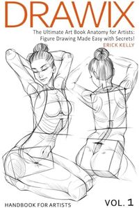 Drawix : The Ultimate Art Book Anatomy for Artists: Figure Drawing Made Easy with Secrets!