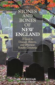 Stones and Bones of New England: A Guide To Unusual, Historic, and Otherwise Notable Cemeteries 2ed