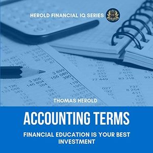 Accounting Terms - Financial Education Is Your Best Investment: Basic Bookkeeping and Finance Principles, Tax Accounting & Management for Business