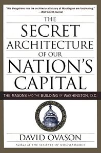 The Secret Architecture of Our Nation's Capital: The Masons and the Building of Washington, D.C.