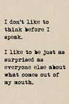 I Don't Like To Think Before I Spea