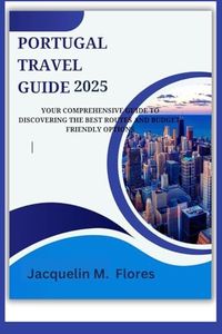 Portugal Travel Guide 2025: Your Comprehensive Guide to Discovering the Best Routes and Budget-Friendly Options