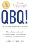 Qbq! The Question Behind The Question: Practicing Personal Accountability at Work and in Life