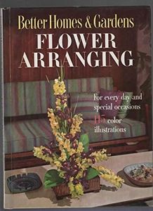 Better Homes & Gardens Flower Arranging : For Every Day and Special Occasions,115 Color Illustrations