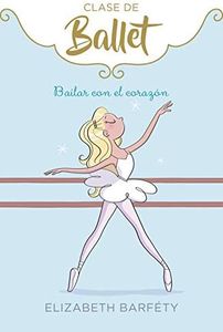 Bailar con el corazón (Clase de Ballet 5) (Jóvenes lectores)