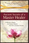 Ancient Secrets of a Master Healer: A Western Skeptic, An Eastern Master, And Life’s Greatest Secrets: 1