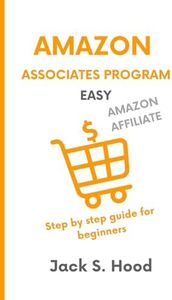 AMAZON ASSOCIATES PROGRAM EASY: Affiliate marketing | Earn money online in less than 15 Hours a Week! | Step by step guide for beginners | Home based business | Amazon Affiliate | Niche Website