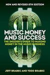 Music Money and Success 8th Edition: The Insider's Guide to Making Money in the Music Business