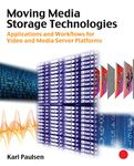 Moving Media Storage Technologies: Applications & Workflows for Video and Media Server Platforms