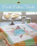 Fresh Fabric Treats: 16 Yummy Projects to Sew from Jelly Rolls, Layer Cakes & More • With Your Favorite Moda Bake Shop Designers
