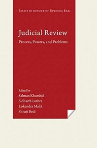 Judicial Review: Process, Powers, and Problems (Essays in Honour of Upendra Baxi)