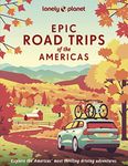 Lonely Planet Epic Road Trips of the Americas 1: Explore the Americas' most thrilling driving adventures