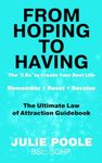 FROM HOPING TO HAVING: THE ‘3 Rs’ TO CREATE YOUR BEST LIFE : REMEMBER-RESET-RECEIVE : THE ULTIMATE LAW OF ATTRACTION GUIDEBOOK