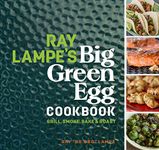 Ray Lampe's Big Green Egg Cookbook: Grill, Smoke, Bake & Roast (Volume 3)