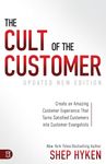 The Cult of the Customer: Create an Amazing Customer Experience that Turns Satisfied Customers into Customer Evangelists