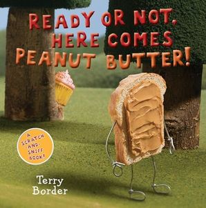 Ready Or Not, Here Comes Peanut Butter!: A Scratch-and-Sniff Book