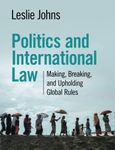 Politics and International Law: Making, Breaking, and Upholding Global Rules