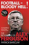 Football - Bloody Hell!: The Biography of Alex Ferguson