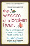 The Wisdom of a Broken Heart: How to Turn the Pain of a Breakup Into Healing, Insight, and New Love