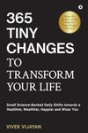 365 Tiny Changes to Transform Your Life : Small Science-Backed Daily Shifts towards a Healthier, Wealthier, Happier and Wiser You