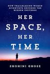 Her Space, Her Time: How Trailblazing Women Scientists Decoded the Hidden Universe